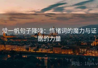 爱一帆句子降噪：情绪词的魔力与证据的力量