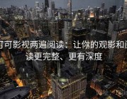 可可影视两遍阅读：让你的观影和阅读更完整、更有深度