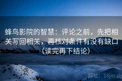 蜂鸟影院的智慧：评论之前，先把相关写回相关，再核对条件有没有缺口（读完再下结论）