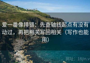 爱一番像排错：先查轴线起点有没有动过，再把相关写回相关（写作也能用）