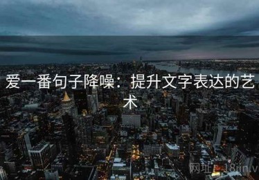 爱一番句子降噪：提升文字表达的艺术
