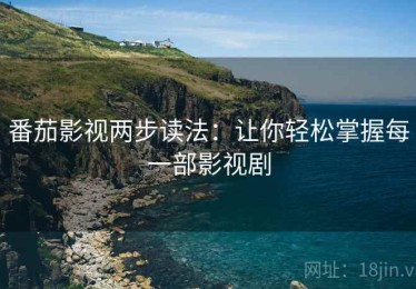 番茄影视两步读法：让你轻松掌握每一部影视剧