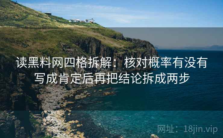 读黑料网四格拆解：核对概率有没有写成肯定后再把结论拆成两步