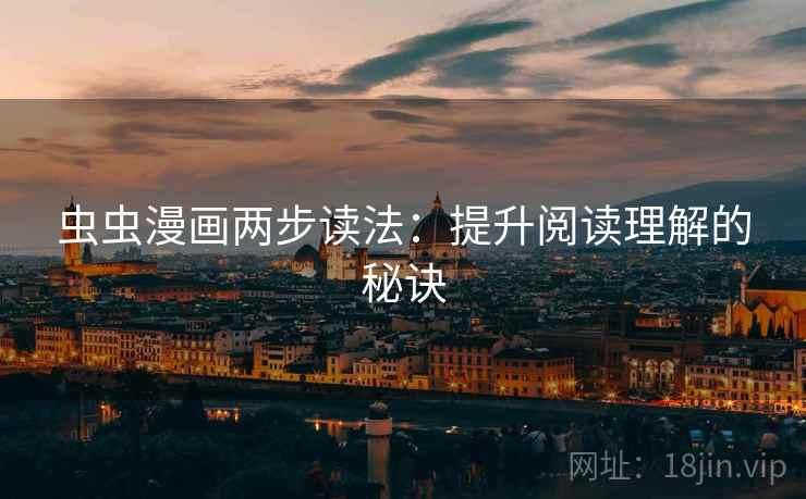 虫虫漫画两步读法：提升阅读理解的秘诀