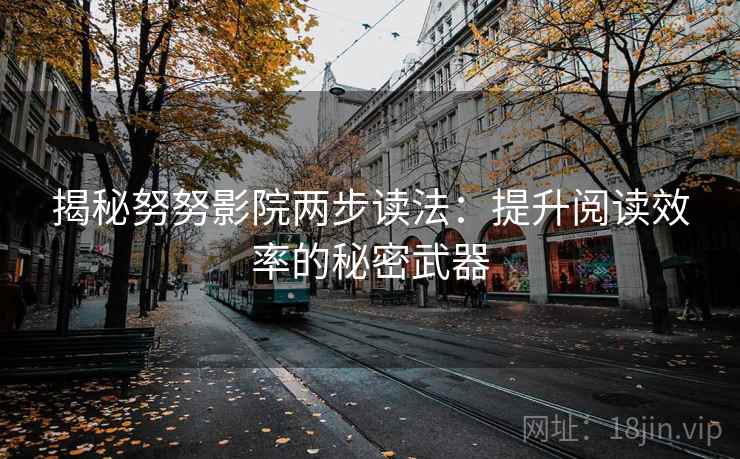 揭秘努努影院两步读法：提升阅读效率的秘密武器