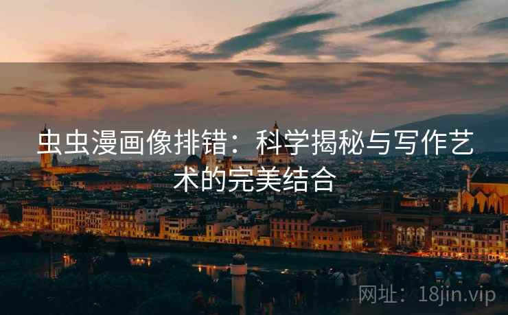 虫虫漫画像排错：科学揭秘与写作艺术的完美结合