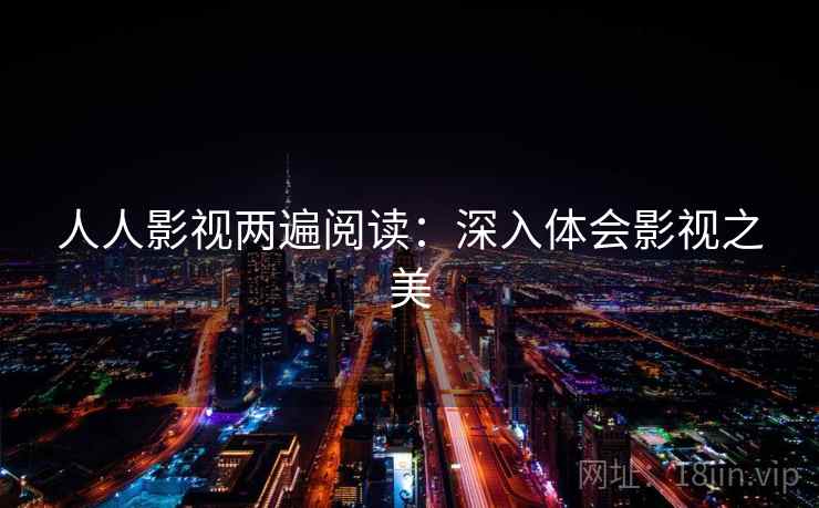 人人影视两遍阅读：深入体会影视之美