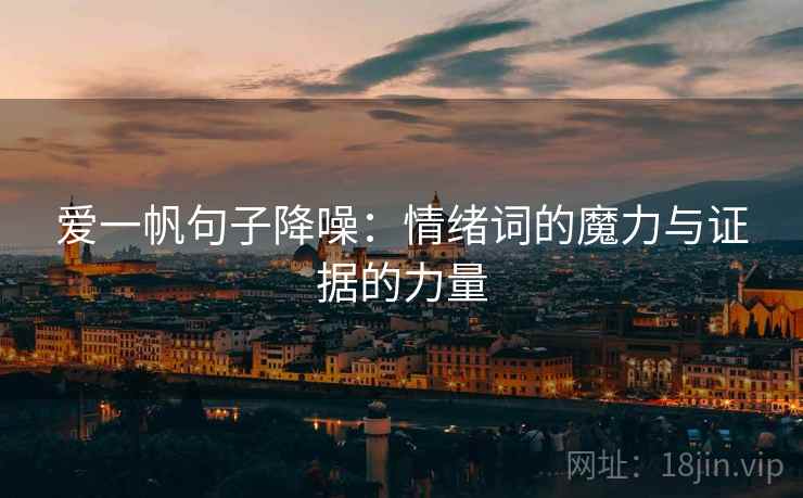 爱一帆句子降噪：情绪词的魔力与证据的力量