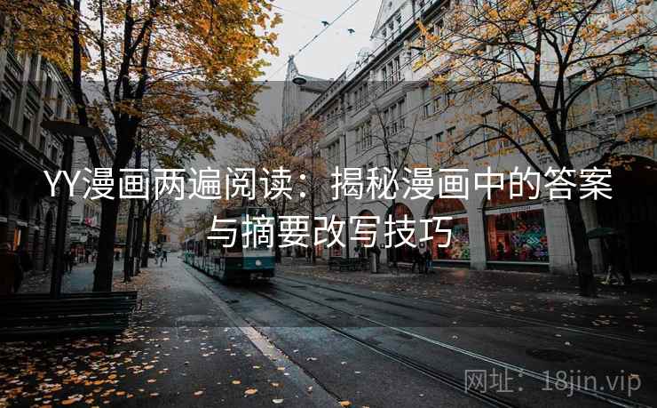 YY漫画两遍阅读：揭秘漫画中的答案与摘要改写技巧