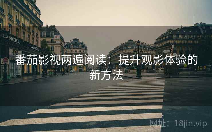 番茄影视两遍阅读：提升观影体验的新方法
