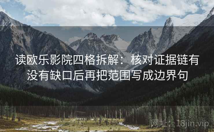 读欧乐影院四格拆解：核对证据链有没有缺口后再把范围写成边界句