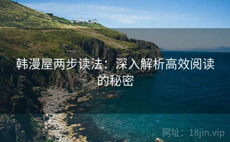 韩漫屋两步读法：深入解析高效阅读的秘密